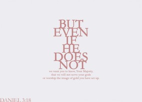 Daniel 3:18 — "even if He does not"